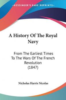 A History Of The Royal Navy: From The Earliest Times To The Wars Of The French Revolution (1847)