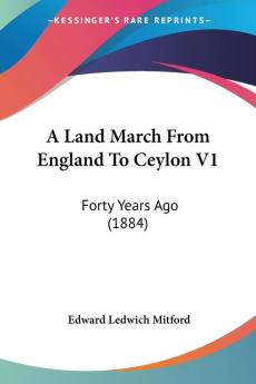 A Land March From England To Ceylon V1: Forty Years Ago (1884)