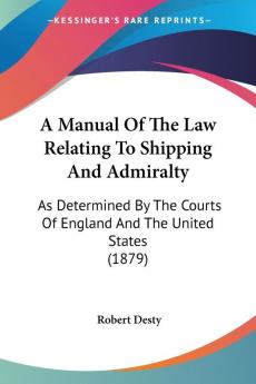 A Manual Of The Law Relating To Shipping And Admiralty: As Determined By The Courts Of England And The United States (1879)