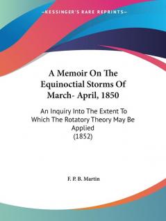 A Memoir On The Equinoctial Storms Of March- April 1850: An Inquiry Into The Extent To Which The Rotatory Theory May Be Applied (1852)