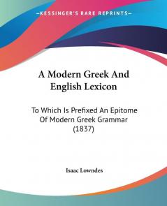 A Modern Greek And English Lexicon: To Which Is Prefixed An Epitome Of Modern Greek Grammar (1837)