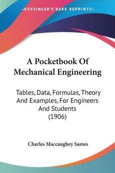 A Pocketbook Of Mechanical Engineering: Tables Data Formulas Theory And Examples For Engineers And Students (1906)