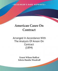 American Cases On Contract: Arranged In Accordance With The Analysis Of Anson On Contract (1894)