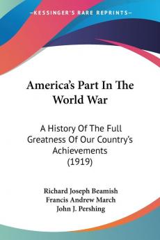 America's Part In The World War: A History Of The Full Greatness Of Our Country's Achievements (1919)