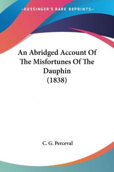 An Abridged Account Of The Misfortunes Of The Dauphin (1838)