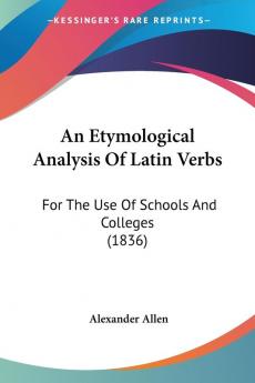 An Etymological Analysis Of Latin Verbs: For The Use Of Schools And Colleges (1836)