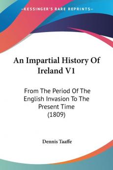 An Impartial History Of Ireland V1: From The Period Of The English Invasion To The Present Time (1809)