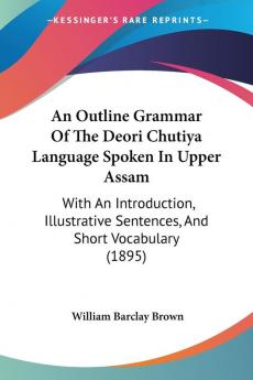 An Outline Grammar Of The Deori Chutiya Language Spoken In Upper Assam