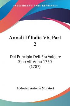 Annali D'Italia V6 Part 2: Dal Principio Dell Era Volgare Sino All' Anno 1750 (1787)