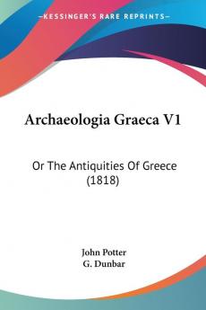 Archaeologia Graeca V1: Or The Antiquities Of Greece (1818)