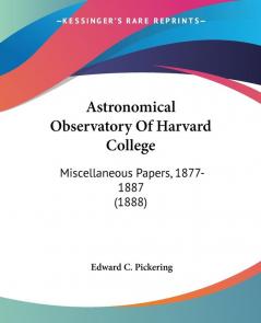 Astronomical Observatory Of Harvard College: Miscellaneous Papers 1877-1887 (1888)