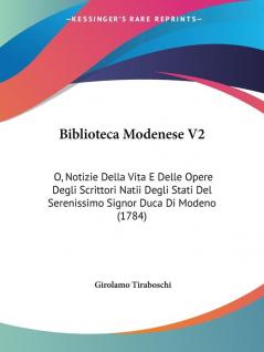 Biblioteca Modenese V2: O Notizie Della Vita E Delle Opere Degli Scrittori Natii Degli Stati Del Serenissimo Signor Duca Di Modeno (1784)