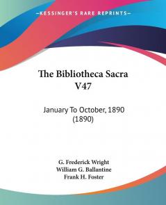 The Bibliotheca Sacra V47: January To October 1890 (1890)