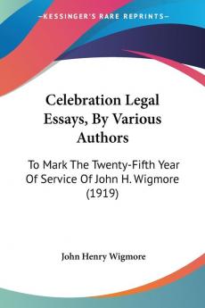 Celebration Legal Essays By Various Authors: To Mark The Twenty-Fifth Year Of Service Of John H. Wigmore (1919)