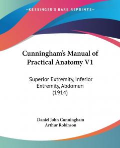 Cunningham's Manual of Practical Anatomy V1: Superior Extremity Inferior Extremity Abdomen (1914) (Legacy Reprint)