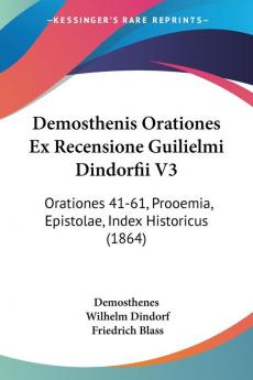 Demosthenis Orationes Ex Recensione Guilielmi Dindorfii V3: Orationes 41-61 Prooemia Epistolae Index Historicus (1864)