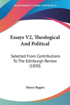 Essays V2 Theological And Political: Selected From Contributions To The Edinburgh Review (1850)