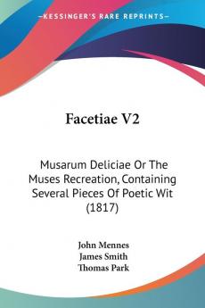 Facetiae V2: Musarum Deliciae Or The Muses Recreation Containing Several Pieces Of Poetic Wit (1817)