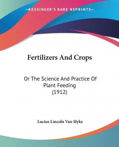 Fertilizers And Crops: Or The Science And Practice Of Plant Feeding (1912)