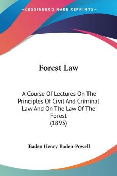 Forest Law: A Course Of Lectures On The Principles Of Civil And Criminal Law And On The Law Of The Forest (1893)