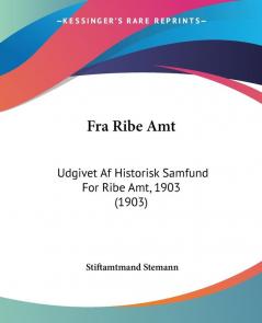 Fra Ribe Amt: Udgivet Af Historisk Samfund For Ribe Amt 1903 (1903)