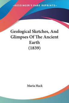 Geological Sketches And Glimpses Of The Ancient Earth (1839)