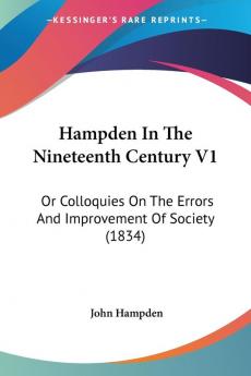 Hampden In The Nineteenth Century V1: Or Colloquies On The Errors And Improvement Of Society (1834)