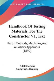Handbook Of Testing Materials For The Constructor V1 Text: Part I Methods Machines And Auxiliary Apparatus (1899)
