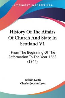 History Of The Affairs Of Church And State In Scotland V1: From The Beginning Of The Reformation To The Year 1568 (1844)