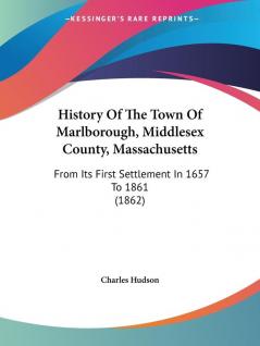 History Of The Town Of Marlborough Middlesex County Massachusetts: From Its First Settlement In 1657 To 1861 (1862)