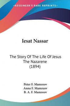 Iesat Nassar: The Story Of The Life Of Jesus The Nazarene (1894)