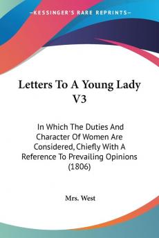 Letters To A Young Lady V3: In Which The Duties And Character Of Women Are Considered Chiefly With A Reference To Prevailing Opinions (1806)