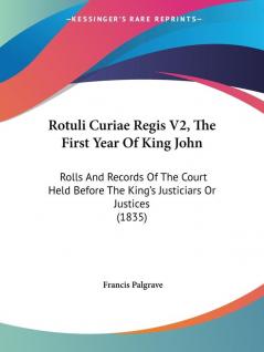 Rotuli Curiae Regis V2 The First Year Of King John: Rolls And Records Of The Court Held Before The King's Justiciars Or Justices (1835)