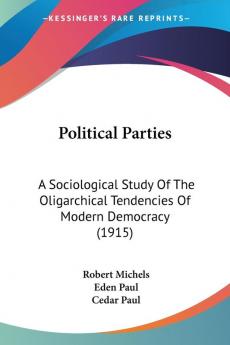 Political Parties: A Sociological Study Of The Oligarchical Tendencies Of Modern Democracy (1915)