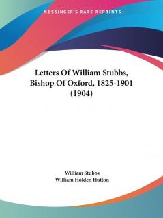 Letters of William Stubbs Bishop of Oxford 1825-1901