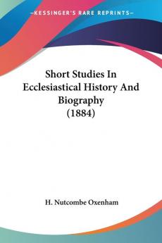 Short Studies in Ecclesiastical History and Biography