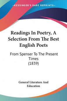 Readings In Poetry A Selection From The Best English Poets: From Spenser To The Present Times (1839)