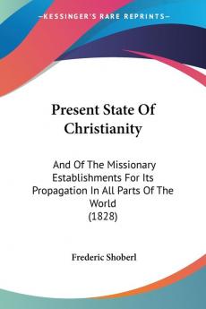 Present State Of Christianity: And Of The Missionary Establishments For Its Propagation In All Parts Of The World (1828)