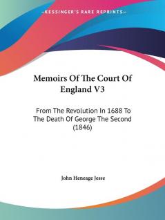 Memoirs Of The Court Of England V3: From The Revolution In 1688 To The Death Of George The Second (1846)