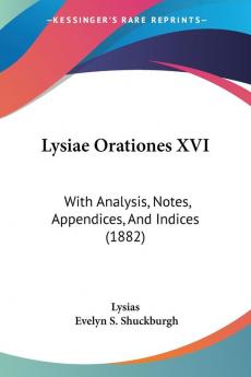 Lysiae Orationes XVI: With Analysis Notes Appendices and Indices: With Analysis Notes Appendices And Indices (1882)