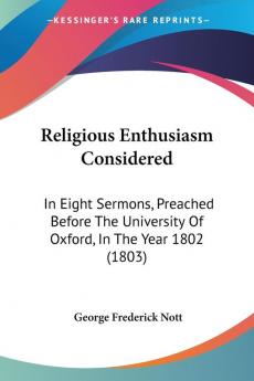 Religious Enthusiasm Considered: In Eight Sermons Preached Before The University Of Oxford In The Year 1802 (1803)