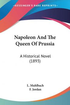 Napoleon and the Queen of Prussia: A Historical Novel: A Historical Novel (1893)