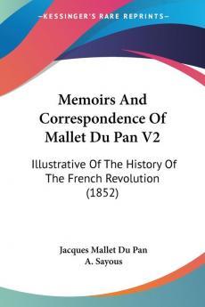 Memoirs And Correspondence Of Mallet Du Pan V2: Illustrative Of The History Of The French Revolution (1852)