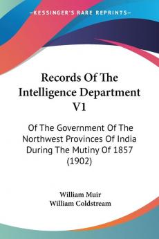 Records of the Intelligence Department: Of the Government of the Northwest Provinces of India During the Mutiny of 1857: Of The Government Of The ... Of India During The Mutiny Of 1857 (1902)