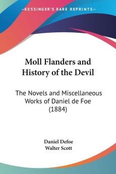 Moll Flanders and History of the Devil: The Novels and Miscellaneous Works of Daniel De Foe: The Novels and Miscellaneous Works of Daniel de Foe (1884)