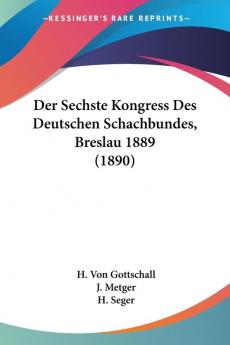 Der Sechste Kongress Des Deutschen Schachbundes Breslau 1889/ the Sixth Congress of the German Chess Federation Breslau 1889