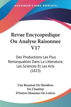 Revue Encycopedique Ou Analyse Raisonnee V17: Des Productions Les Plus Remarquables Dans La Litterature Les Sciences Et Les Arts (1823)