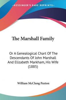 The Marshall Family: Or A Genealogical Chart Of The Descendants Of John Marshall And Elizabeth Markham His Wife (1885)