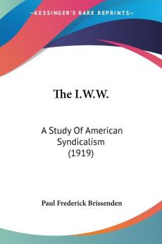 The I.W.W.: A Study Of American Syndicalism (1919)