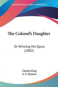 The Colonel's Daughter: Or Winning His Spurs (1882)